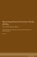 Reversing Patent Foramen Ovale (PFO): As God Intended The Raw Vegan Detoxification & Regeneration Workbook for Healing Patients. Volume 1