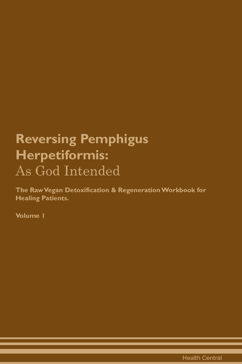 Reversing Pemphigus Herpetiformis: As God Intended The Raw Vegan Detoxification & Regeneration Workbook for Healing Patients. Volume 1