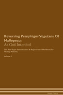Reversing Pemphigus Vegetans Of Hallopeau: As God Intended The Raw Vegan Detoxification & Regeneration Workbook for Healing Patients. Volume 1