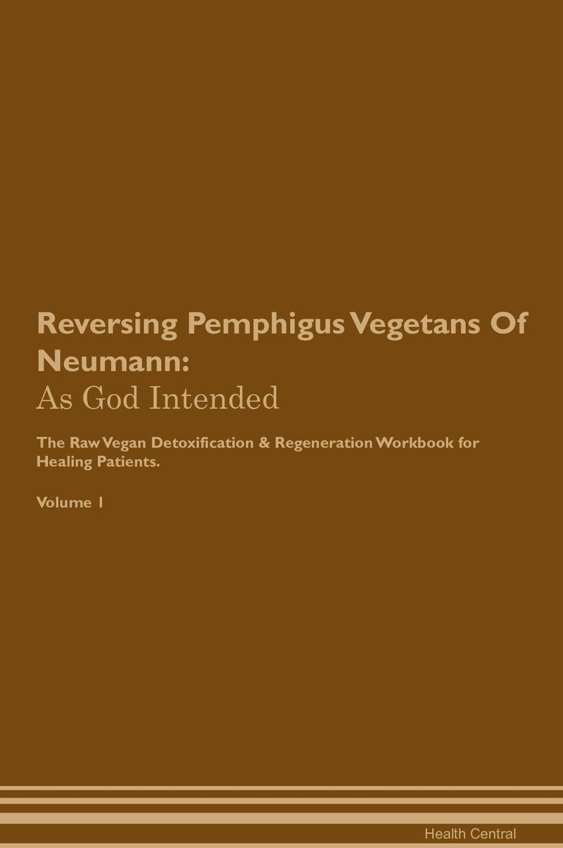 Reversing Pemphigus Vegetans Of Neumann: As God Intended The Raw Vegan Detoxification & Regeneration Workbook for Healing Patients. Volume 1