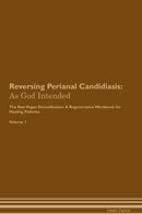 Reversing Perianal Candidiasis: As God Intended The Raw Vegan Detoxification & Regeneration Workbook for Healing Patients. Volume 1