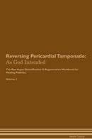 Reversing Pericardial Tamponade: As God Intended The Raw Vegan Detoxification & Regeneration Workbook for Healing Patients. Volume 1