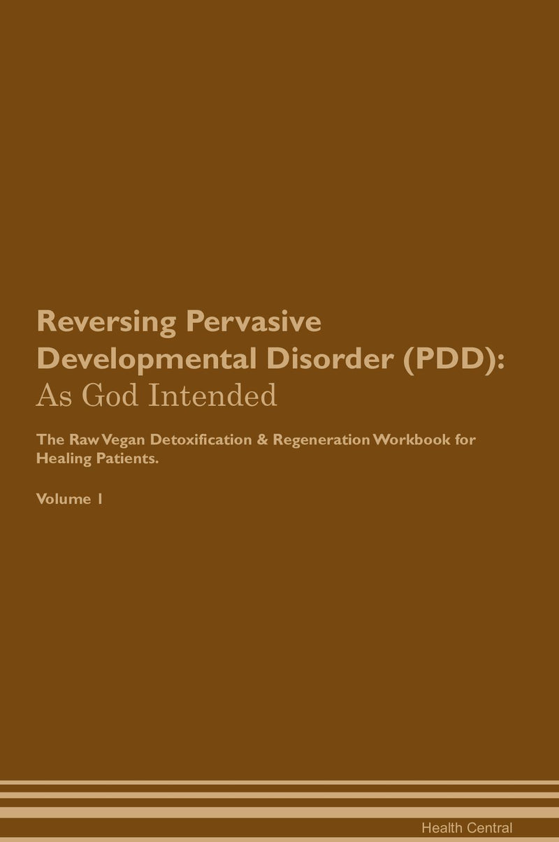 Reversing Pervasive Developmental Disorder (PDD): As God Intended The Raw Vegan Detoxification & Regeneration Workbook for Healing Patients. Volume 1