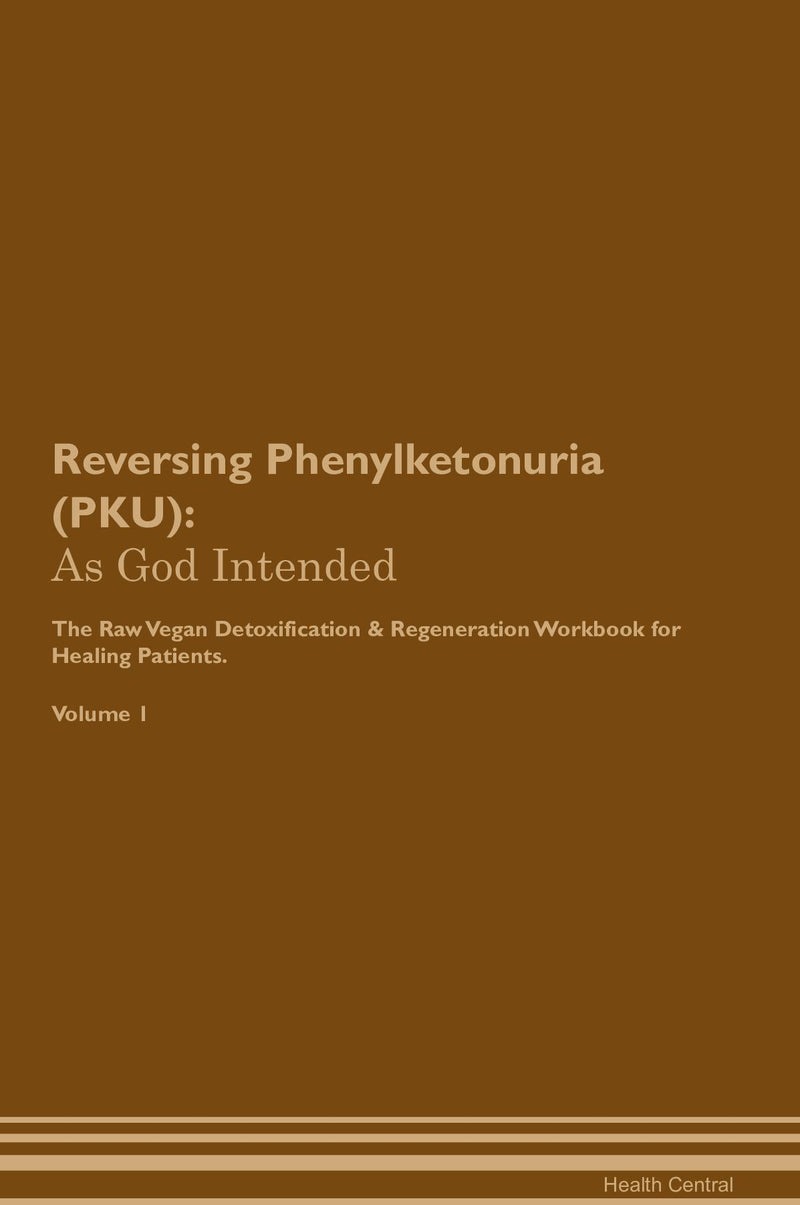 Reversing Phenylketonuria (PKU): As God Intended The Raw Vegan Detoxification & Regeneration Workbook for Healing Patients. Volume 1