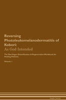Reversing Photoleukomelanodermatitis of Kobori: As God Intended The Raw Vegan Detoxification & Regeneration Workbook for Healing Patients. Volume 1