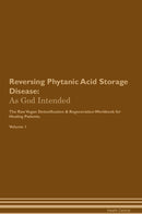 Reversing Phytanic Acid Storage Disease: As God Intended The Raw Vegan Detoxification & Regeneration Workbook for Healing Patients. Volume 1