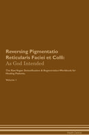 Reversing Pigmentatio Reticularis Faciei et Colli: As God Intended The Raw Vegan Detoxification & Regeneration Workbook for Healing Patients. Volume 1