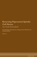 Reversing Pigmented Spindle Cell Nevus: As God Intended The Raw Vegan Detoxification & Regeneration Workbook for Healing Patients. Volume 1