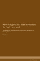Reversing Plant Thorn Synovitis: As God Intended The Raw Vegan Detoxification & Regeneration Workbook for Healing Patients. Volume 1
