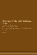 Reversing Plate-Like Osteoma Cutis: As God Intended The Raw Vegan Detoxification & Regeneration Workbook for Healing Patients. Volume 1