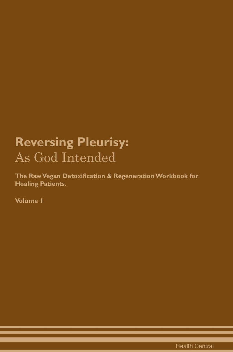 Reversing Pleurisy: As God Intended The Raw Vegan Detoxification & Regeneration Workbook for Healing Patients. Volume 1