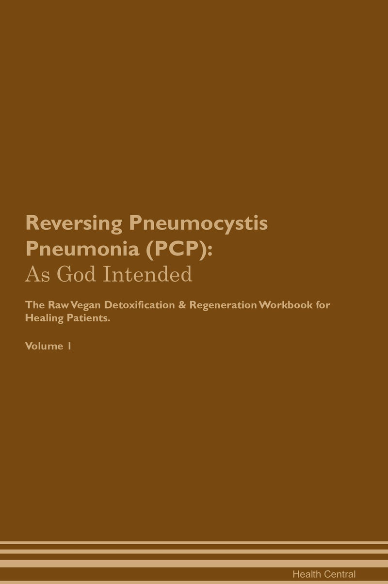 Reversing Pneumocystis Pneumonia (PCP): As God Intended The Raw Vegan Detoxification & Regeneration Workbook for Healing Patients. Volume 1