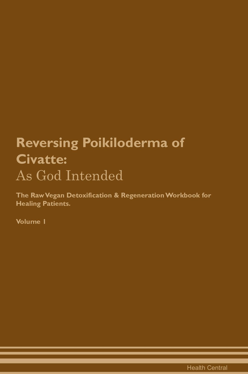 Reversing Poikiloderma of Civatte: As God Intended The Raw Vegan Detoxification & Regeneration Workbook for Healing Patients. Volume 1