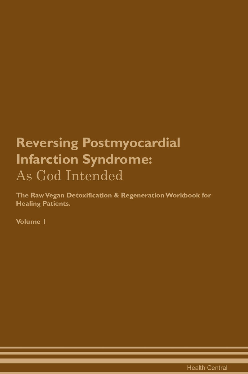 Reversing Postmyocardial Infarction Syndrome: As God Intended The Raw Vegan Detoxification & Regeneration Workbook for Healing Patients. Volume 1