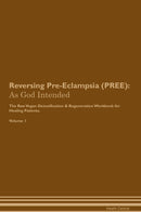 Reversing Pre-Eclampsia (PREE): As God Intended The Raw Vegan Detoxification & Regeneration Workbook for Healing Patients. Volume 1