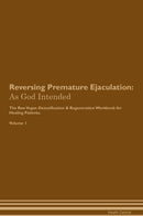 Reversing Premature Ejaculation: As God Intended The Raw Vegan Detoxification & Regeneration Workbook for Healing Patients. Volume 1