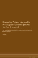 Reversing Primary Amoebic Meningoencephalitis (PAM): As God Intended The Raw Vegan Detoxification & Regeneration Workbook for Healing Patients. Volume 1