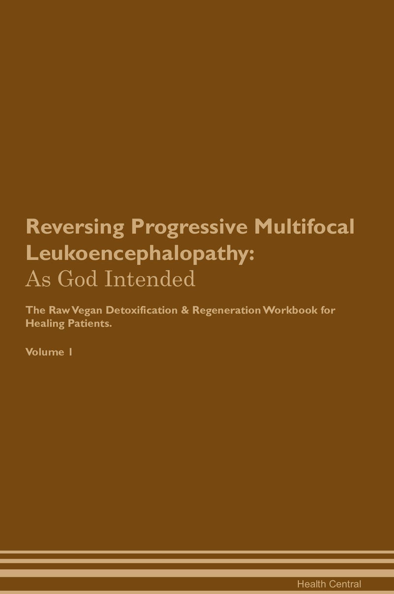 Reversing Progressive Multifocal Leukoencephalopathy: As God Intended The Raw Vegan Detoxification & Regeneration Workbook for Healing Patients. Volume 1