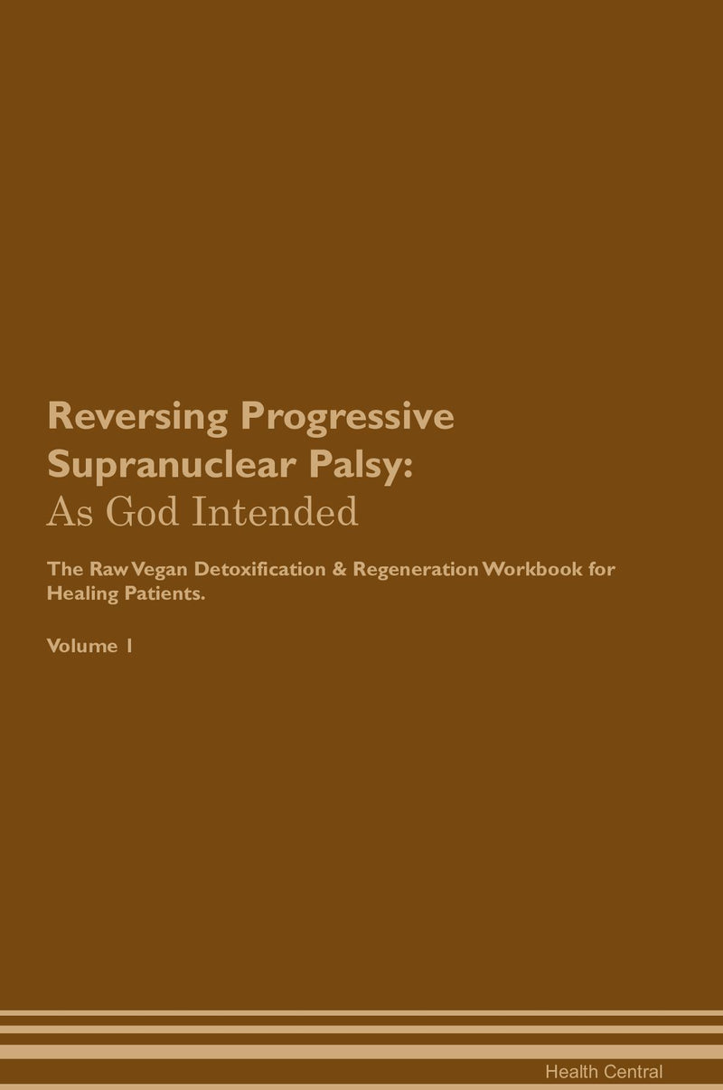 Reversing Progressive Supranuclear Palsy: As God Intended The Raw Vegan Detoxification & Regeneration Workbook for Healing Patients. Volume 1