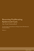 Reversing Proliferating Epidermoid Cyst: As God Intended The Raw Vegan Detoxification & Regeneration Workbook for Healing Patients. Volume 1