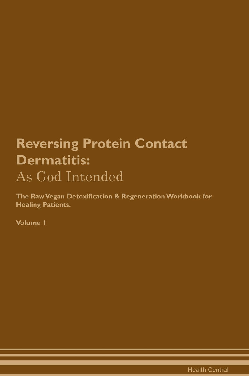 Reversing Protein Contact Dermatitis: As God Intended The Raw Vegan Detoxification & Regeneration Workbook for Healing Patients. Volume 1