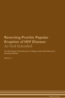 Reversing Pruritic Papular Eruption of HIV Disease: As God Intended The Raw Vegan Detoxification & Regeneration Workbook for Healing Patients. Volume 1
