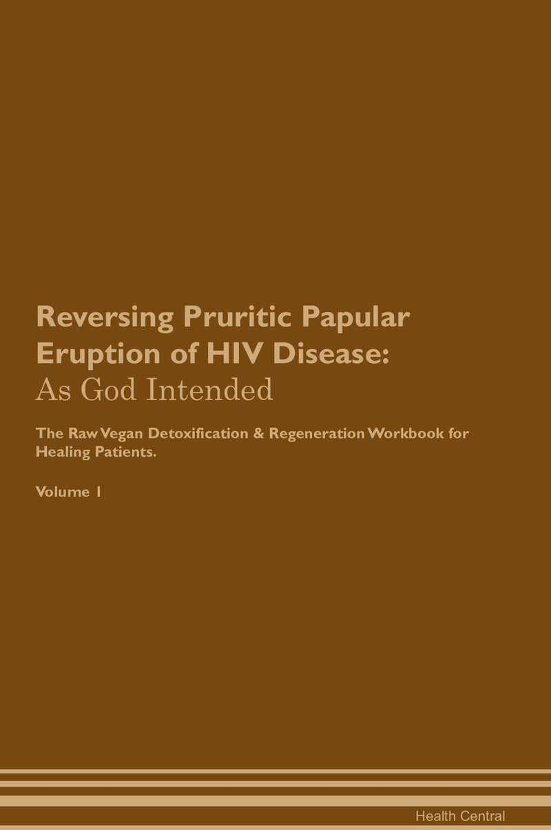 Reversing Pruritic Papular Eruption of HIV Disease: As God Intended The Raw Vegan Detoxification & Regeneration Workbook for Healing Patients. Volume 1