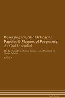 Reversing Pruritic Urticarial Papules & Plaques of Pregnancy: As God Intended The Raw Vegan Detoxification & Regeneration Workbook for Healing Patients. Volume 1