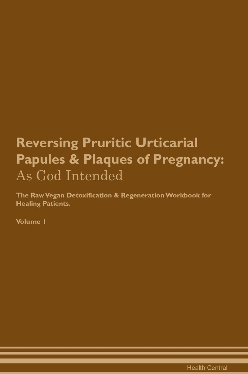 Reversing Pruritic Urticarial Papules & Plaques of Pregnancy: As God Intended The Raw Vegan Detoxification & Regeneration Workbook for Healing Patients. Volume 1