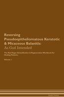 Reversing Pseudoepitheliomatous Keratotic & Micaceous Balanitis: As God Intended The Raw Vegan Detoxification & Regeneration Workbook for Healing Patients. Volume 1