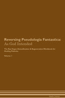 Reversing Pseudologia Fantastica: As God Intended The Raw Vegan Detoxification & Regeneration Workbook for Healing Patients. Volume 1