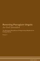 Reversing Pterygium Unguis: As God Intended The Raw Vegan Detoxification & Regeneration Workbook for Healing Patients. Volume 1