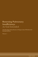Reversing Pulmonary Insufficiency: As God Intended The Raw Vegan Detoxification & Regeneration Workbook for Healing Patients. Volume 1