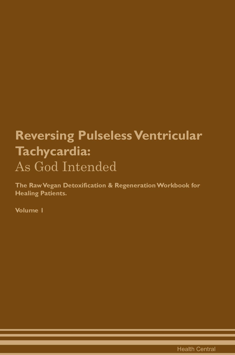 Reversing Pulseless Ventricular Tachycardia: As God Intended The Raw Vegan Detoxification & Regeneration Workbook for Healing Patients. Volume 1