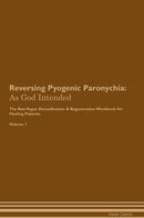 Reversing Pyogenic Paronychia: As God Intended The Raw Vegan Detoxification & Regeneration Workbook for Healing Patients. Volume 1