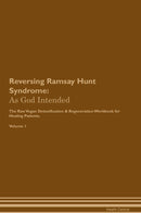 Reversing Ramsay Hunt Syndrome: As God Intended The Raw Vegan Detoxification & Regeneration Workbook for Healing Patients. Volume 1