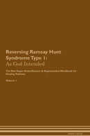 Reversing Ramsay Hunt Syndrome Type 1: As God Intended The Raw Vegan Detoxification & Regeneration Workbook for Healing Patients. Volume 1