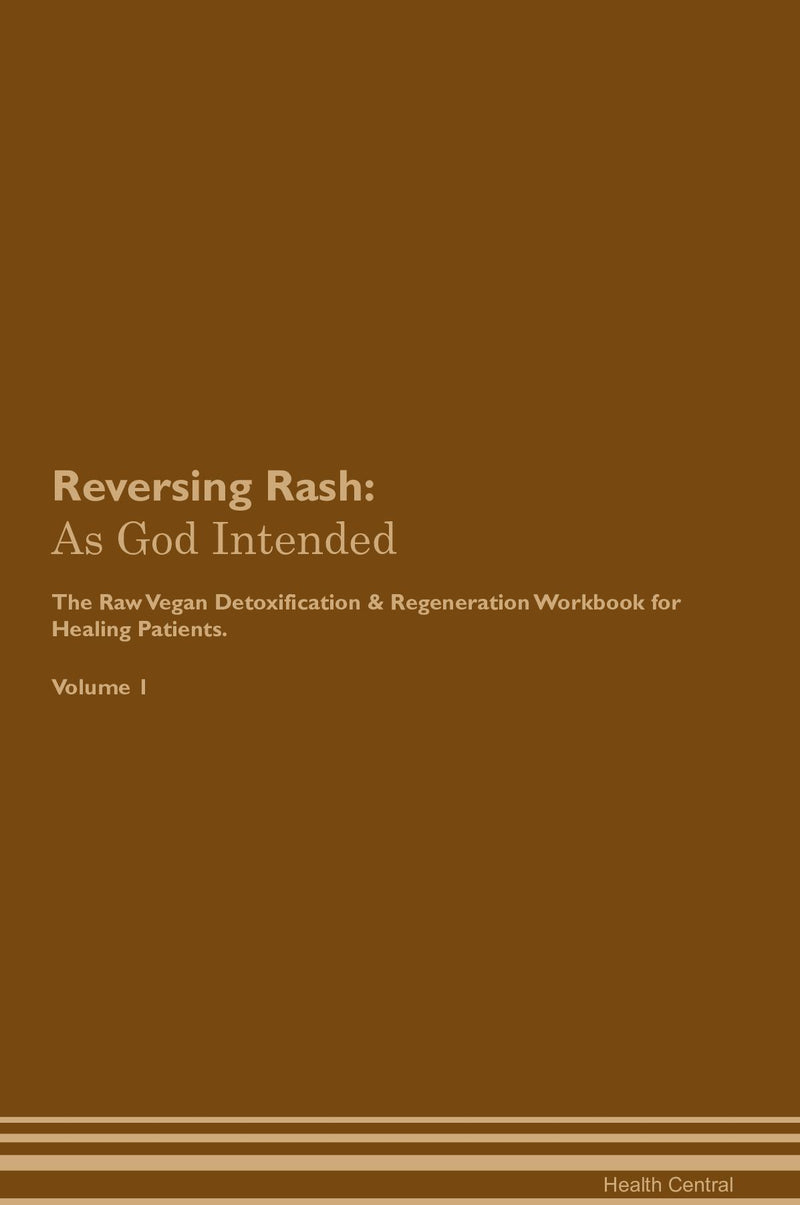 Reversing Rash: As God Intended The Raw Vegan Detoxification & Regeneration Workbook for Healing Patients. Volume 1