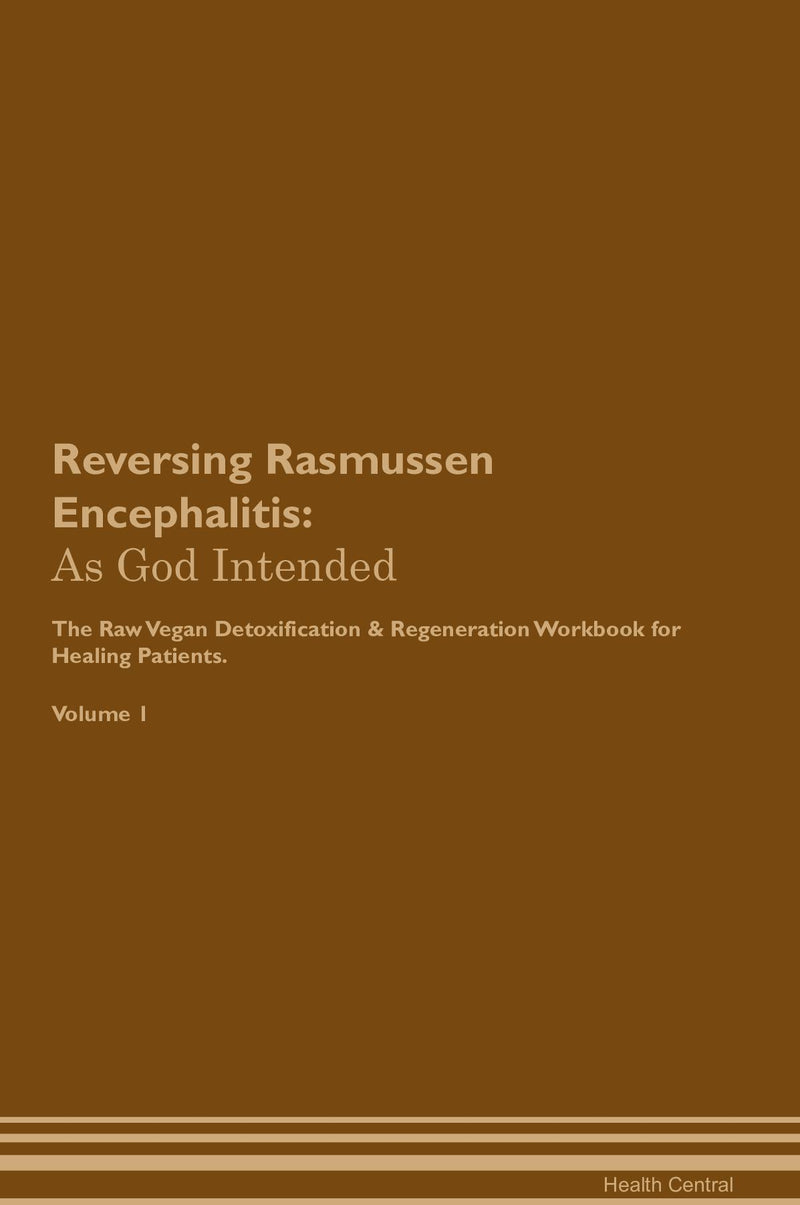 Reversing Rasmussen Encephalitis: As God Intended The Raw Vegan Detoxification & Regeneration Workbook for Healing Patients. Volume 1