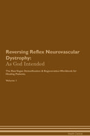 Reversing Reflex Neurovascular Dystrophy: As God Intended The Raw Vegan Detoxification & Regeneration Workbook for Healing Patients. Volume 1