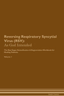 Reversing Respiratory Syncytial Virus (RSV): As God Intended The Raw Vegan Detoxification & Regeneration Workbook for Healing Patients. Volume 1