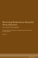Reversing Respiratory Syncytial Virus Infection: As God Intended The Raw Vegan Detoxification & Regeneration Workbook for Healing Patients. Volume 1