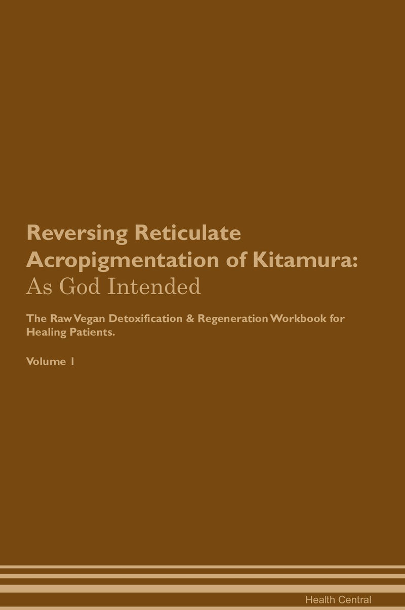 Reversing Reticulate Acropigmentation of Kitamura: As God Intended The Raw Vegan Detoxification & Regeneration Workbook for Healing Patients. Volume 1