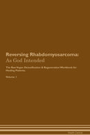 Reversing Rhabdomyosarcoma: As God Intended The Raw Vegan Detoxification & Regeneration Workbook for Healing Patients. Volume 1