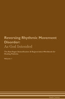 Reversing Rhythmic Movement Disorder: As God Intended The Raw Vegan Detoxification & Regeneration Workbook for Healing Patients. Volume 1