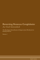 Reversing Rosacea Conglobata: As God Intended The Raw Vegan Detoxification & Regeneration Workbook for Healing Patients. Volume 1