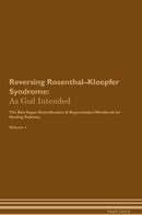 Reversing Rosenthal–Kloepfer Syndrome: As God Intended The Raw Vegan Detoxification & Regeneration Workbook for Healing Patients. Volume 1