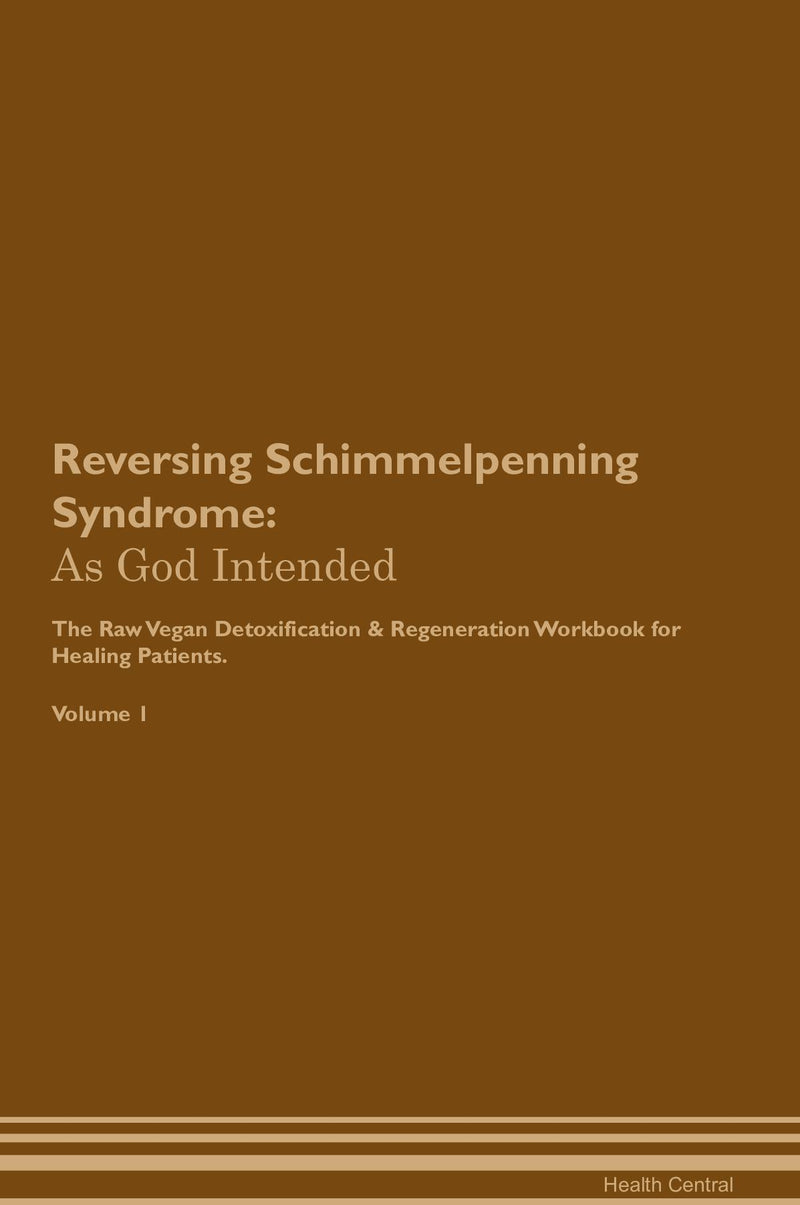 Reversing Schimmelpenning Syndrome: As God Intended The Raw Vegan Detoxification & Regeneration Workbook for Healing Patients. Volume 1