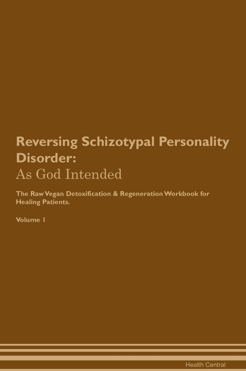 Reversing Schizotypal Personality Disorder: As God Intended The Raw Vegan Detoxification & Regeneration Workbook for Healing Patients. Volume 1