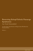 Reversing Schopf Schulz Passarge Syndrome: As God Intended The Raw Vegan Detoxification & Regeneration Workbook for Healing Patients. Volume 1